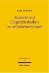 Eherecht und Ehegerichtsbarkeit in der Reformationszeit