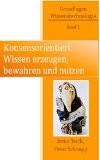 Konsensorientiert Wissen erzeugen, bewahren und nutzen